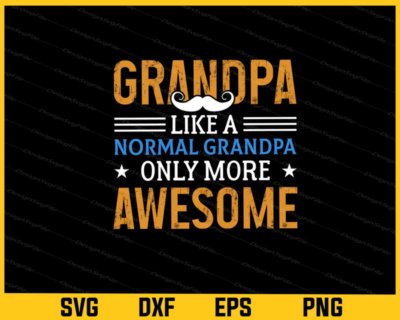 Grandpa Like A Normal Grandpa Only More Svg Cutting Printable File