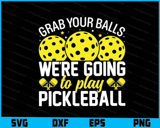 Grap Your Balls We’re Going Play Pickleball