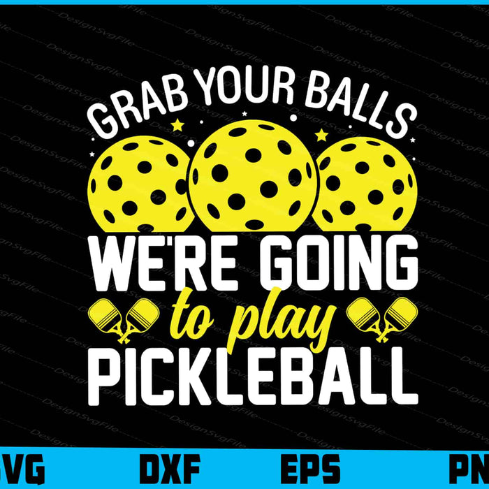 Grap Your Balls We’re Going Play Pickleball