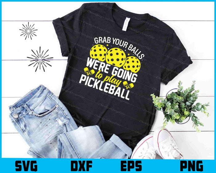 Grap Your Balls We’re Going Play Pickleball