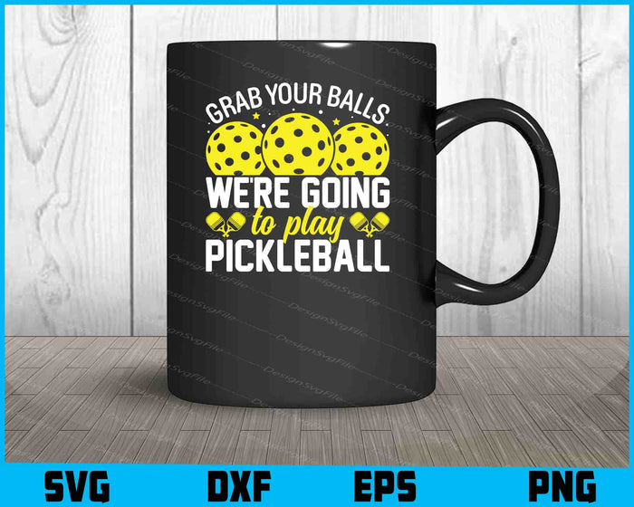 Grap Your Balls We’re Going Play Pickleball