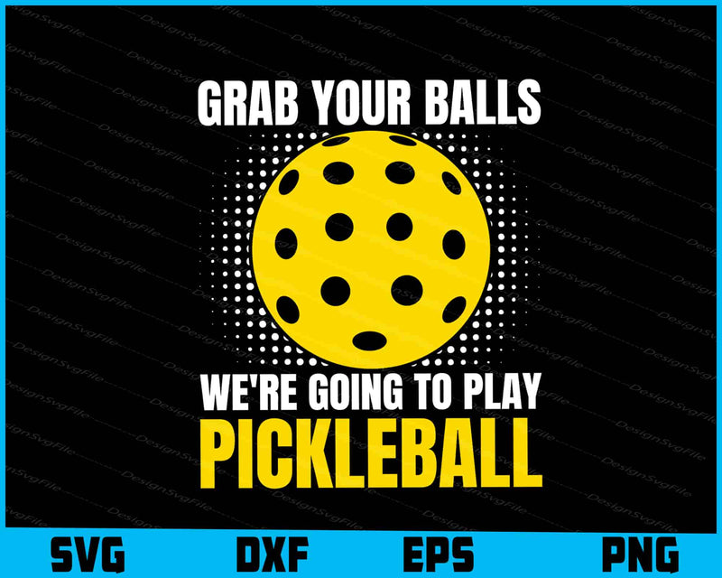 Grap Your Balls We’re Going To Play Pickleball