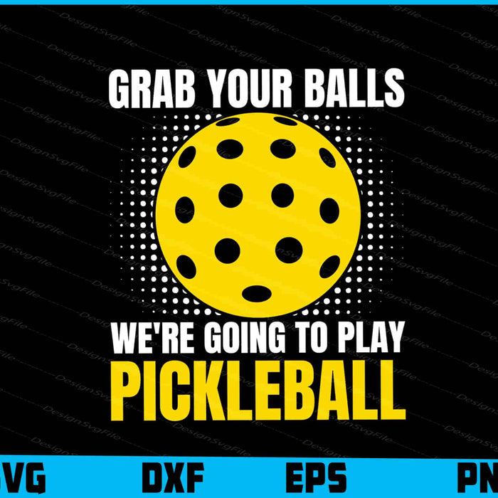 Grap Your Balls We’re Going To Play Pickleball