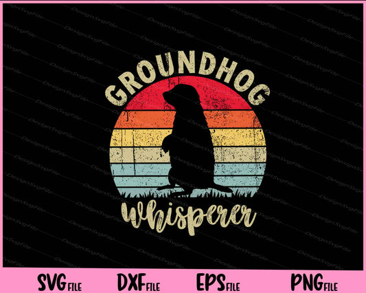 Groundhog day gifts Groundhog Whisperer Svg Cutting Printable Files  - Premium Cutting Files in SVG, PNG & EPS Formats - Premium SVG Cutting Files for Crafts