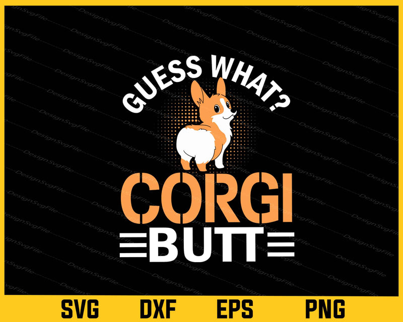 Guess What Corgi Butt Svg Cutting Printable File