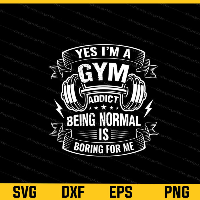 Gym Quote Yes Im Gym Addict Svg Cutting Printable File  - Premium Cutting Files in SVG, PNG & EPS Formats - Premium SVG Cutting Files for Crafts