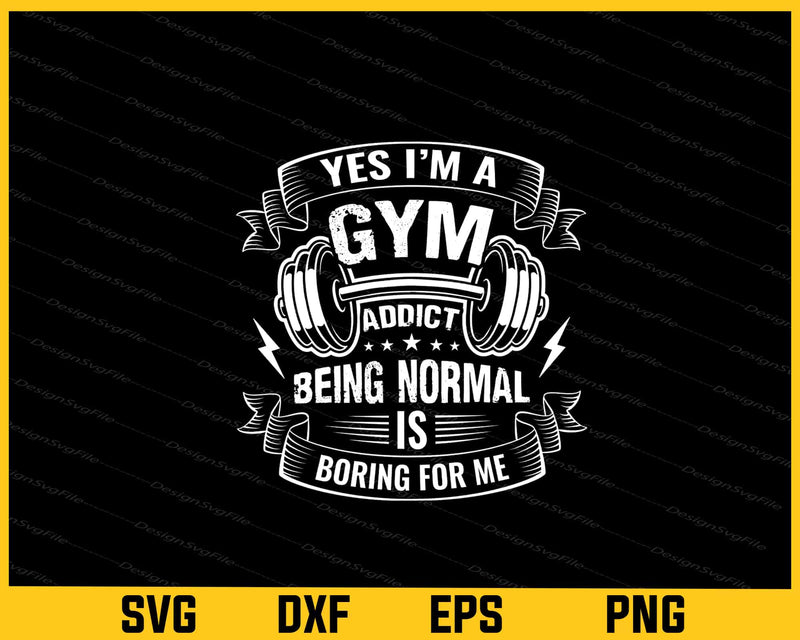 Gym Quote Yes Im Gym Addict svg