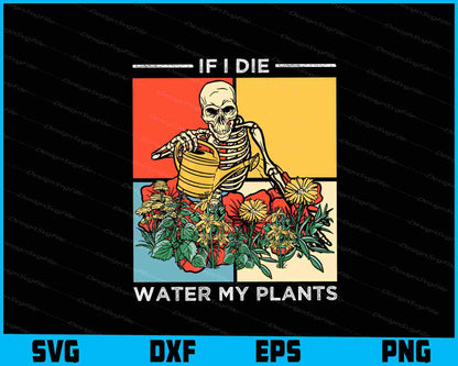 Halloween Skeleton If I Die Water My Plants SVG PNG Design Printable File  - Premium Cutting Files in SVG, PNG & EPS Formats - Premium SVG Cutting Files for Crafts