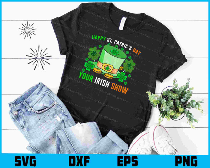 Happy St-patrick’s Day Your Irish Show SVG