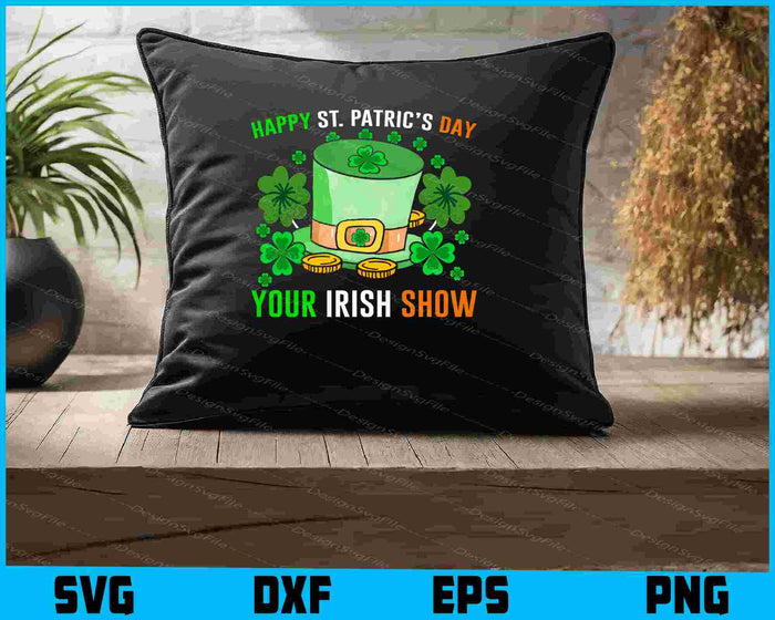 Happy St-patrick’s Day Your Irish Show SVG