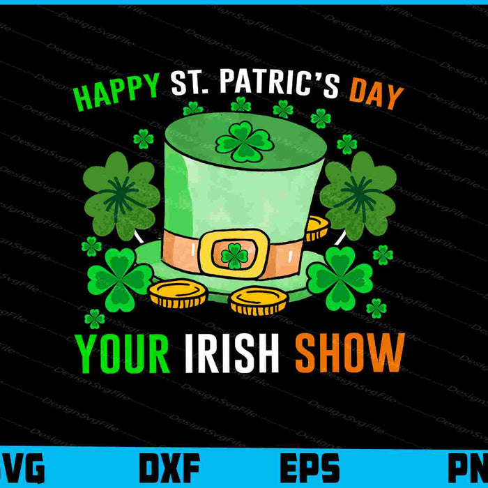 Happy St-patrick’s Day Your Irish Show SVG
