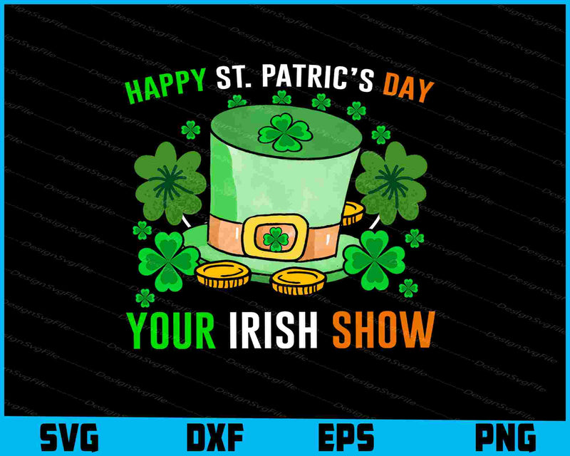 Happy St-patrick’s Day Your Irish Show SVG
