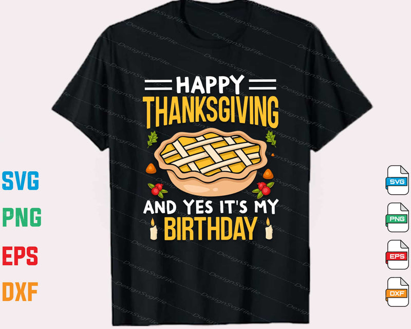 Happy Thanksgiving And Yes It’s My Birthday Svg Cutting Printable File