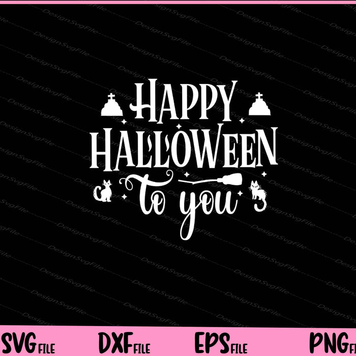 Happy Halloween to you Svg Cutting Printable Files  - Premium Cutting Files in SVG, PNG & EPS Formats - Premium SVG Cutting Files for Crafts
