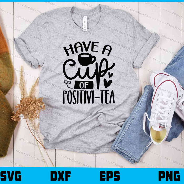 Have A Cup Of Positivi Tea Svg Cutting Printable File  - Premium Cutting Files in SVG, PNG & EPS Formats - Premium SVG Cutting Files for Crafts
