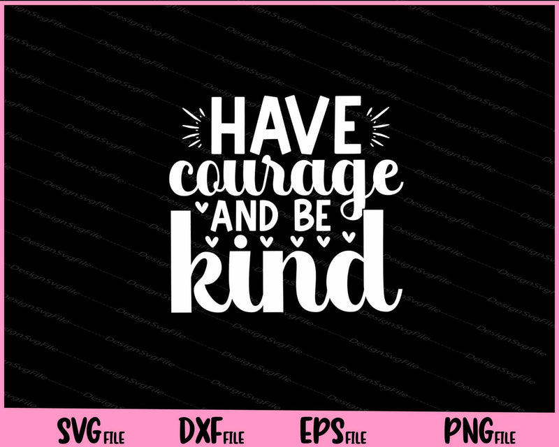 Have Courage And Be Kind Svg Cutting Printable Files  - Premium Cutting Files in SVG, PNG & EPS Formats - Premium SVG Cutting Files for Crafts