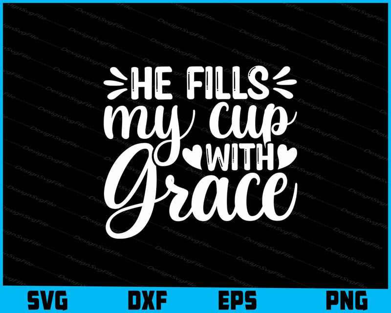 He Fills My Cup With Grace svg