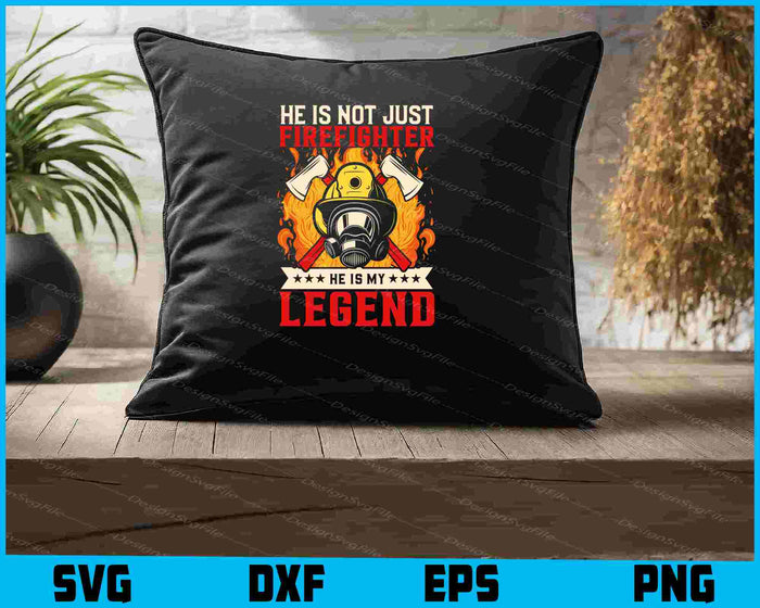 He Is Not Just Firefighter He Is My legend SVG