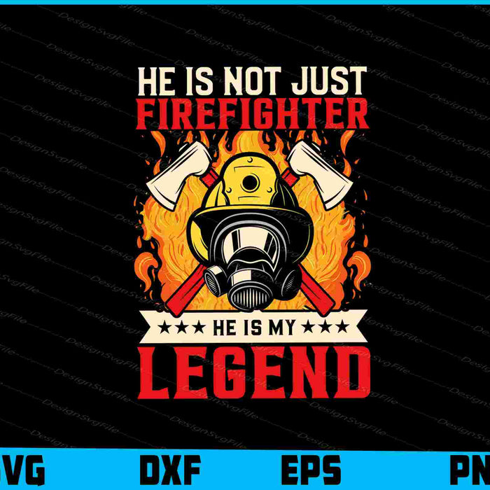 He Is Not Just Firefighter He Is My legend SVG