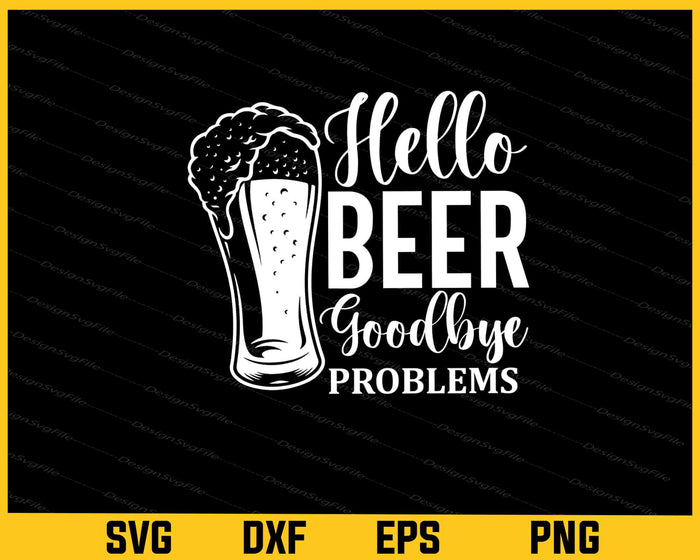 Hello Beer Goodbye Problems Svg Cutting Printable File  - Premium Cutting Files in SVG, PNG & EPS Formats - Premium SVG Cutting Files for Crafts