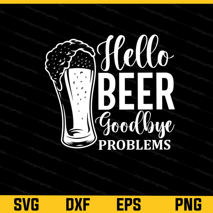 Hello Beer Goodbye Problems Svg Cutting Printable File  - Premium Cutting Files in SVG, PNG & EPS Formats - Premium SVG Cutting Files for Crafts