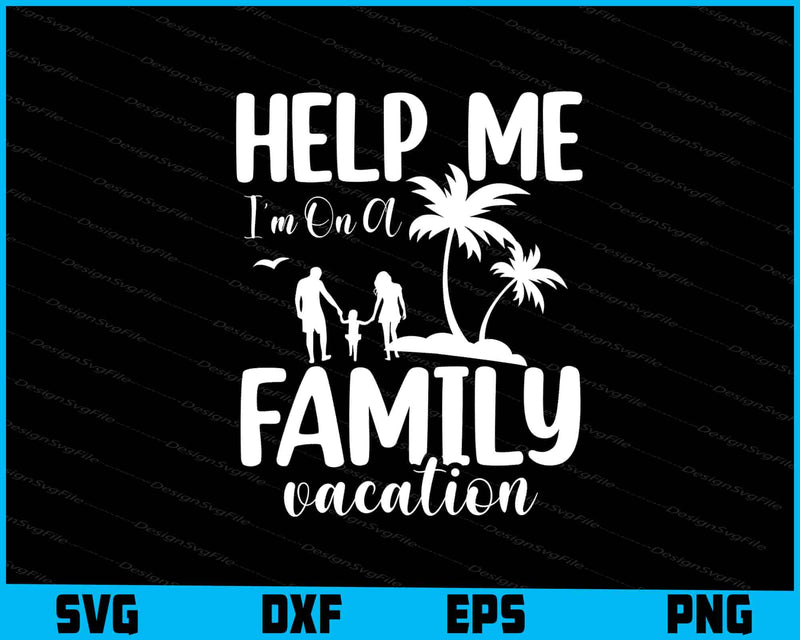 Help Me I’m On A Family Vacation SVG