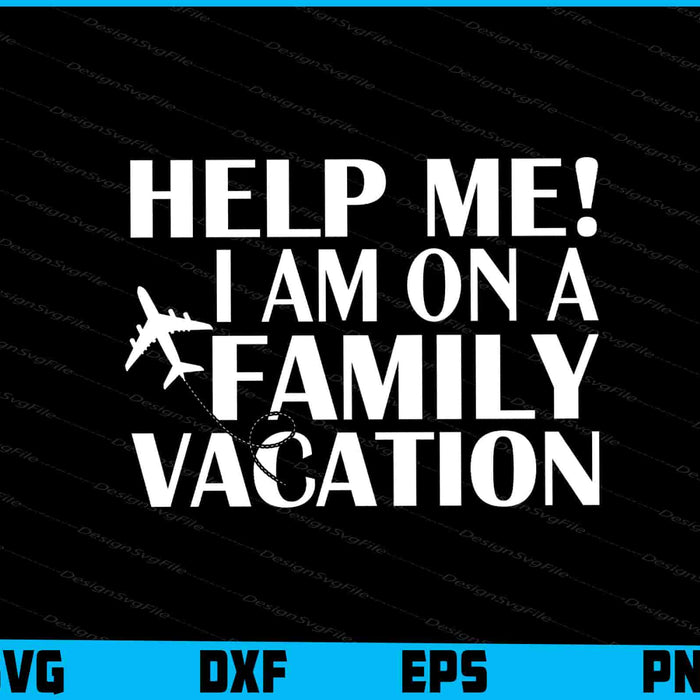 Help Me! I Am On A Family Vacation SVG, Family Vacay Shirt