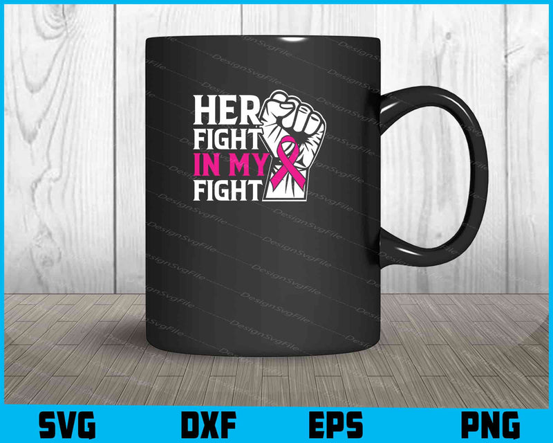 Her Fight In My Fight Breast Cancer mug