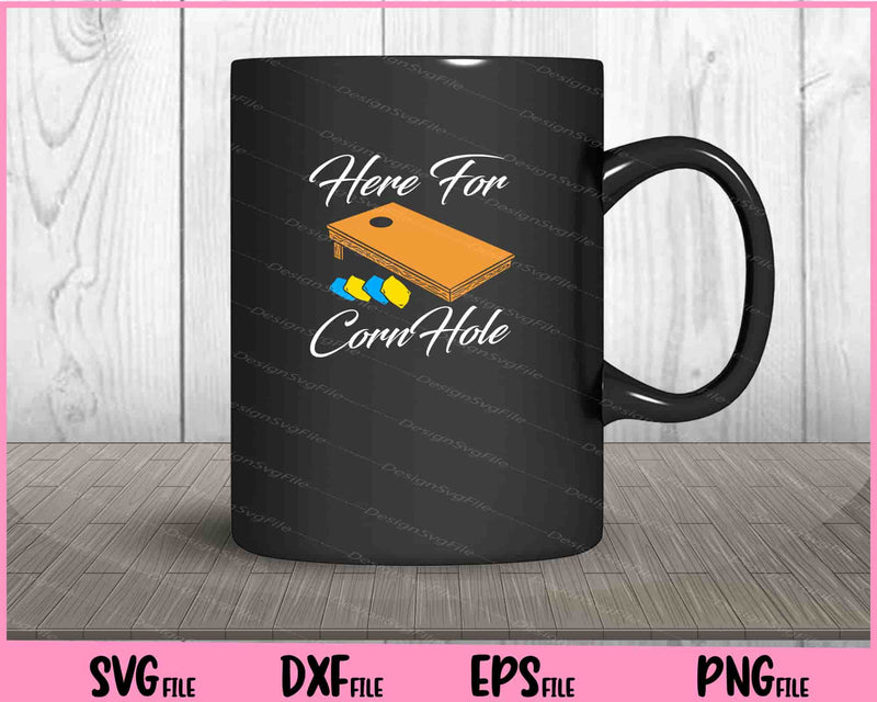 Here For The Cornhole Svg Cutting Printable Files  - Premium Cutting Files in SVG, PNG & EPS Formats - Premium SVG Cutting Files for Crafts