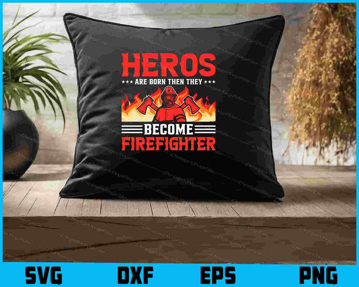 Heros Are Born Then They Become Firefighter SVG