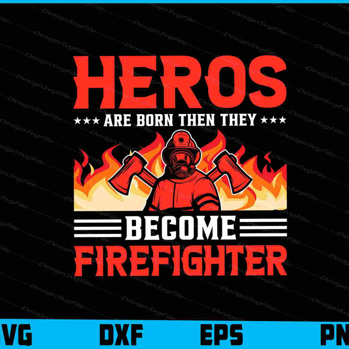 Heros Are Born Then They Become Firefighter SVG