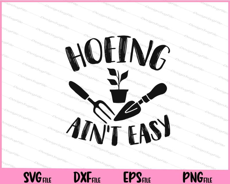 Hoeing Ain't Easy Svg Cutting Printable Files  - Premium Cutting Files in SVG, PNG & EPS Formats - Premium SVG Cutting Files for Crafts