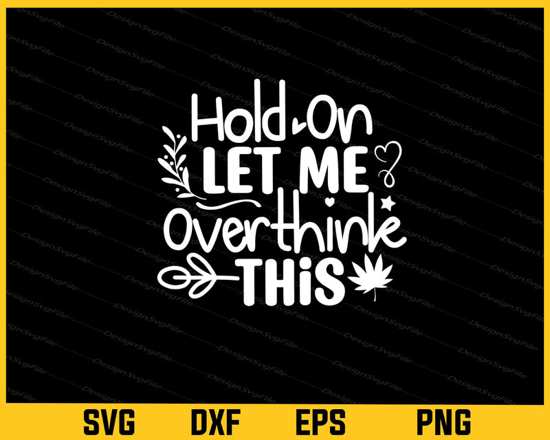 Hold On Let Me Overthink This Svg Cutting Printable File  - Premium Cutting Files in SVG, PNG & EPS Formats - Premium SVG Cutting Files for Crafts