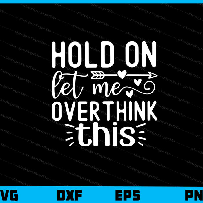 Hold On Let Me Overthink This Svg Cutting Printable File  - Premium Cutting Files in SVG, PNG & EPS Formats - Premium SVG Cutting Files for Crafts