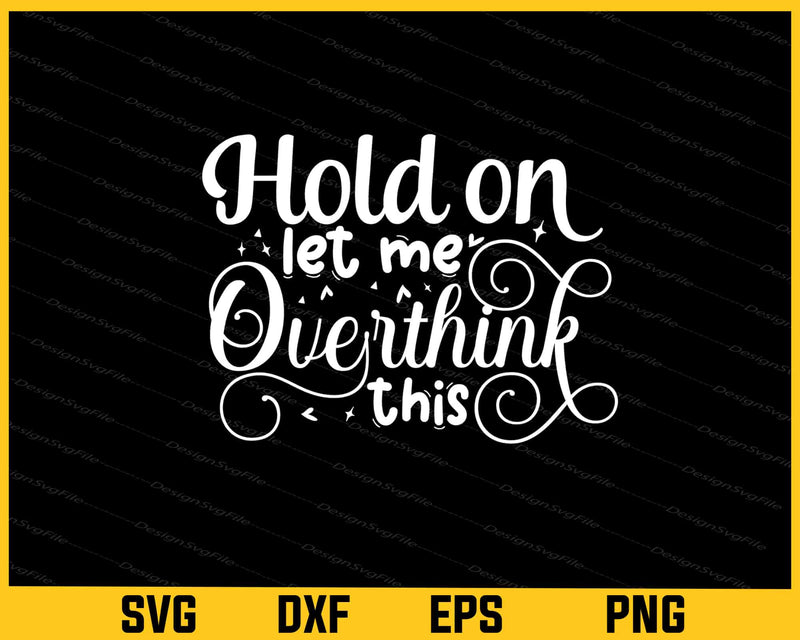 Hold On Let Me Overthink This Svg Cutting Printable File  - Premium Cutting Files in SVG, PNG & EPS Formats - Premium SVG Cutting Files for Crafts