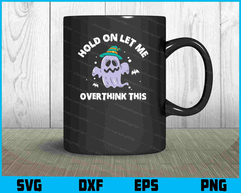 Hold On Let Me Overthink This Halloween SVG PNG Sublimation Files  - Premium Cutting Files in SVG, PNG & EPS Formats - Premium SVG Cutting Files for Crafts