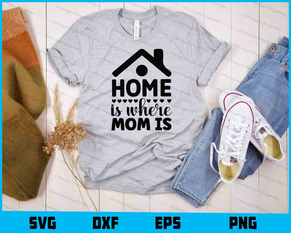 Home Is Where Mom Is Mother ‘s Day t shirt