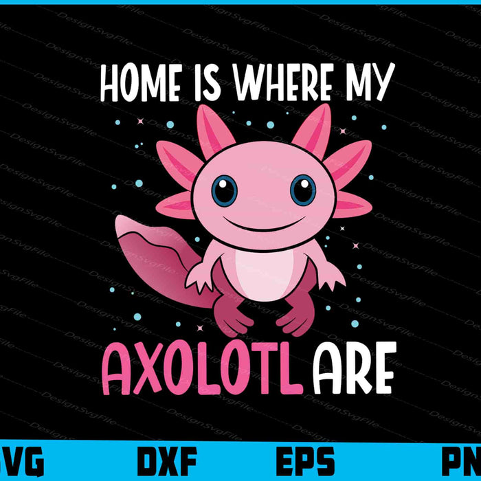 Home Is Where My Axolotl Are SVG