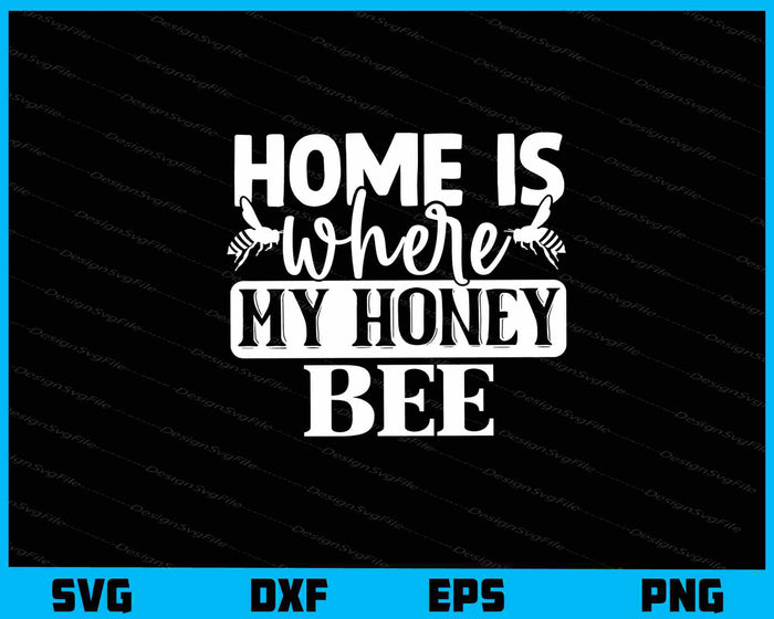 Home Is Where My Honey Bee Svg Cutting Printable File  - Premium Cutting Files in SVG, PNG & EPS Formats - Premium SVG Cutting Files for Crafts