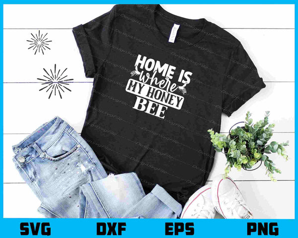 Home Is Where My Honey Bee t shirt