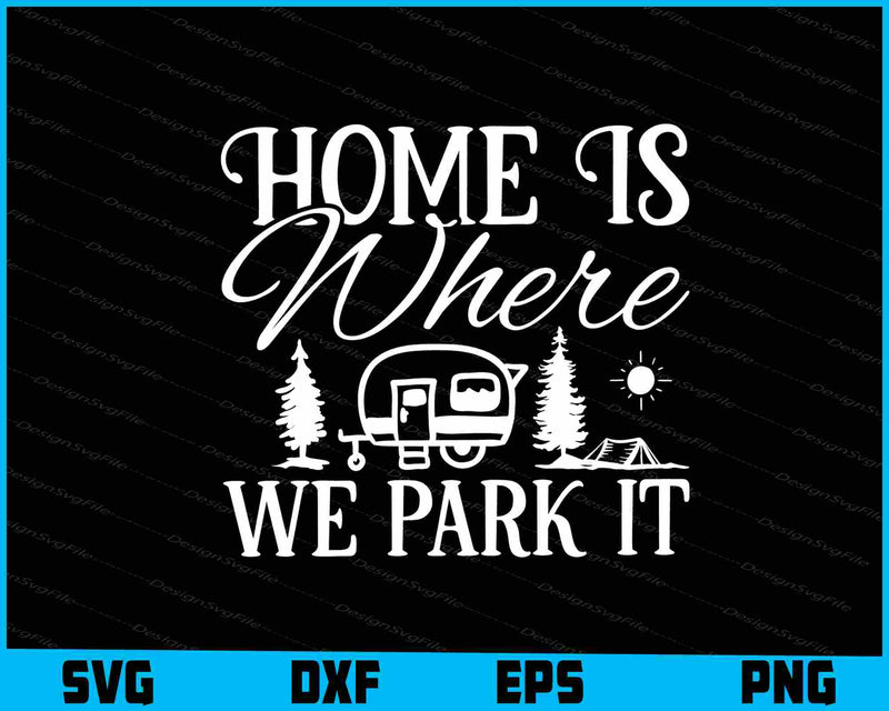 Home Is Where We Park It Svg Png Dxf Digital Cutting File  - Premium Cutting Files in SVG, PNG & EPS Formats - Premium SVG Cutting Files for Crafts