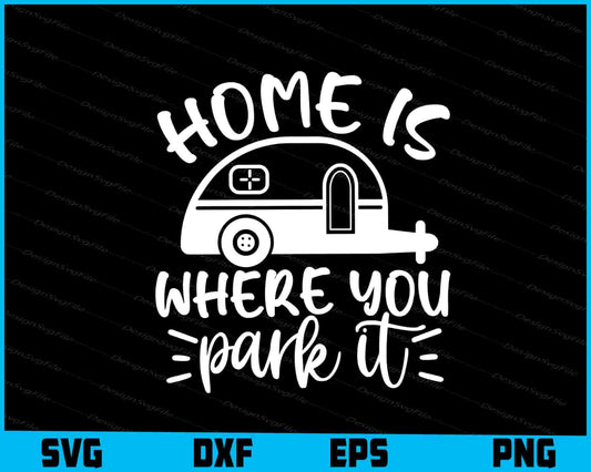 Home Is Where You Park It Camp Svg Png Dxf Digital Cutting File  - Premium Cutting Files in SVG, PNG & EPS Formats - Premium SVG Cutting Files for Crafts