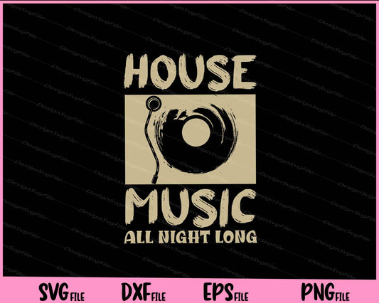 House Music All Night Long Svg Cutting Printable Files  - Premium Cutting Files in SVG, PNG & EPS Formats - Premium SVG Cutting Files for Crafts