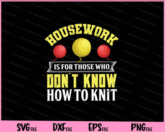 Housework is for those who don t know how to knit Svg Cutting Printable Files  - Premium Cutting Files in SVG, PNG & EPS Formats - Premium SVG Cutting Files for Crafts