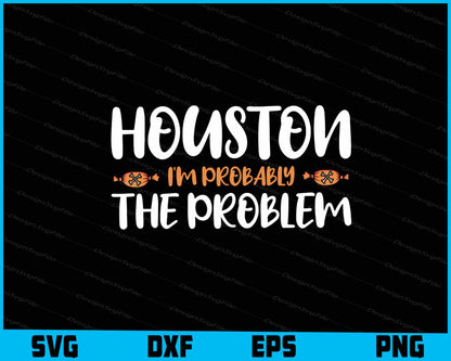 Houston I'm Probably The Problem Halloween SVG PNG Design Printable File  - Premium Cutting Files in SVG, PNG & EPS Formats - Premium SVG Cutting Files for Crafts