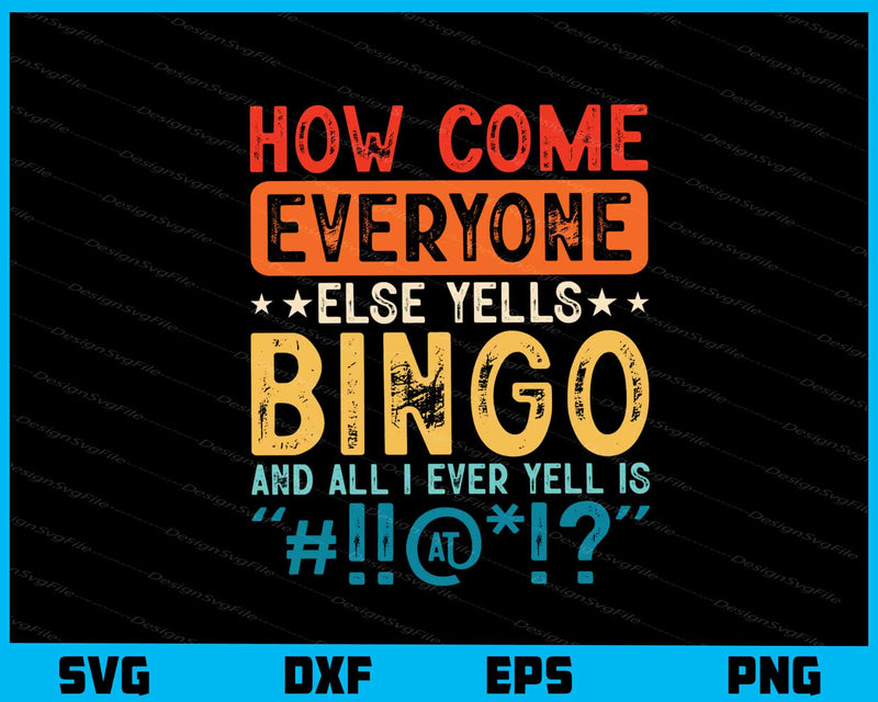 How Come Everyone Else Yells Bingo Svg Cutting Printable File  - Premium Cutting Files in SVG, PNG & EPS Formats - Premium SVG Cutting Files for Crafts