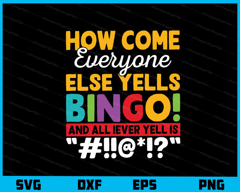 How Come Everyone Else Yells Bingo All Iever Svg Cutting Printable File  - Premium Cutting Files in SVG, PNG & EPS Formats - Premium SVG Cutting Files for Crafts