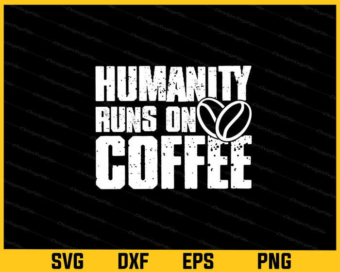 Humanity Runs On Coffee Svg Cutting Printable Files  - Premium Cutting Files in SVG, PNG & EPS Formats - Premium SVG Cutting Files for Crafts