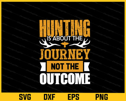 Hunting Is About The Journey Not The Svg Cutting Printable File  - Premium Cutting Files in SVG, PNG & EPS Formats - Premium SVG Cutting Files for Crafts