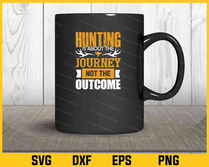 Hunting Is About The Journey Not The Svg Cutting Printable File  - Premium Cutting Files in SVG, PNG & EPS Formats - Premium SVG Cutting Files for Crafts